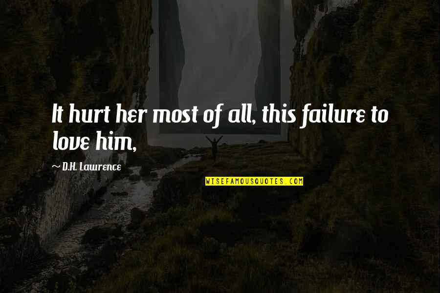 Failure To Love Quotes By D.H. Lawrence: It hurt her most of all, this failure