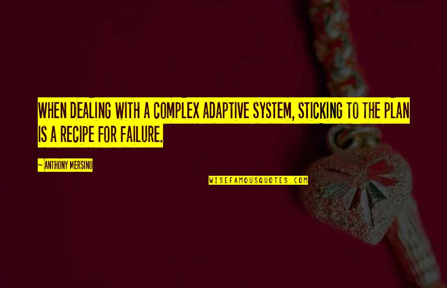 Failure To Plan Quotes By Anthony Mersino: When dealing with a complex adaptive system, sticking