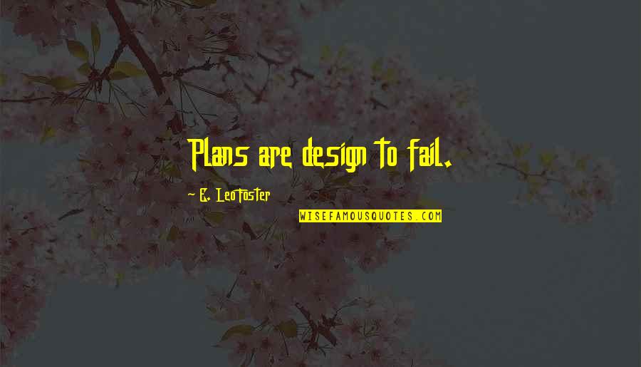 Failure To Plan Quotes By E. Leo Foster: Plans are design to fail.