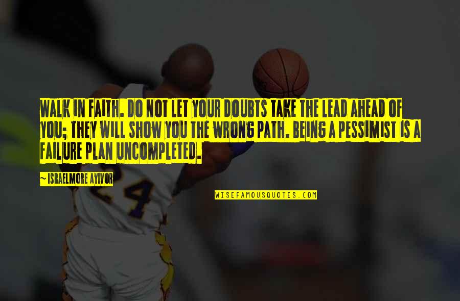 Failure To Plan Quotes By Israelmore Ayivor: Walk in faith. Do not let your doubts