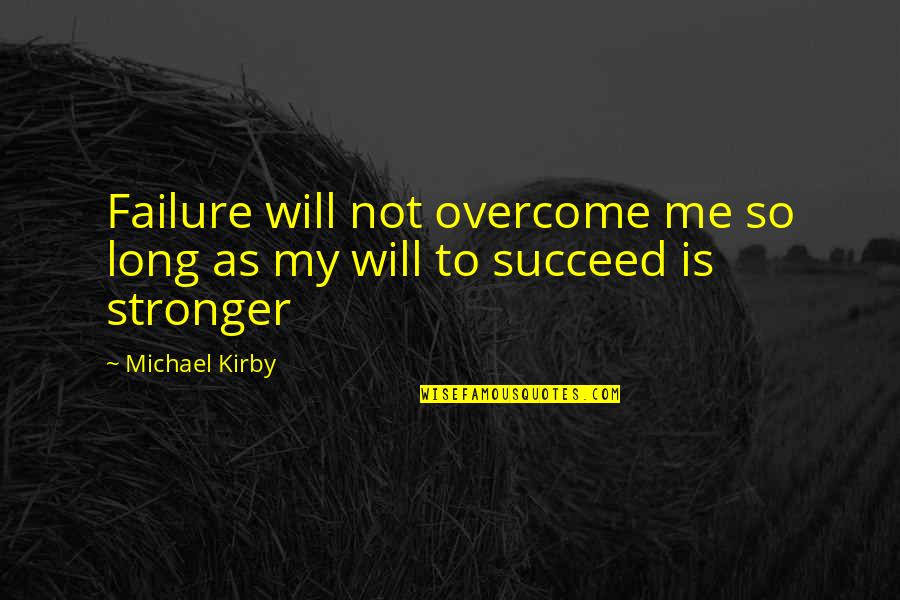 Failure To Succeed Quotes By Michael Kirby: Failure will not overcome me so long as