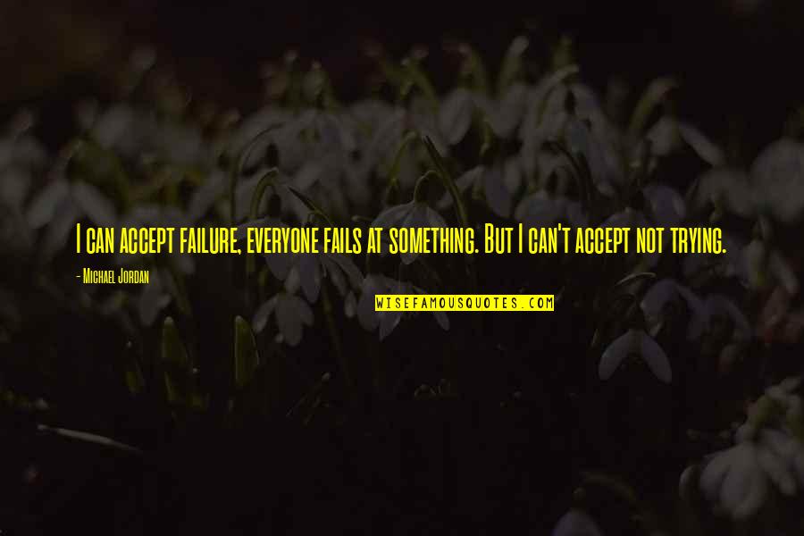 Failure Without Trying Quotes By Michael Jordan: I can accept failure, everyone fails at something.