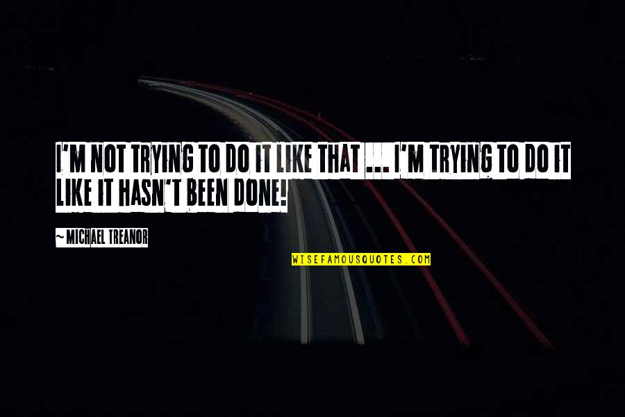 Failure Without Trying Quotes By Michael Treanor: I'm not trying to do it like that Failure Without Trying Quotes By Michael Treanor: I'm not trying to do it like that