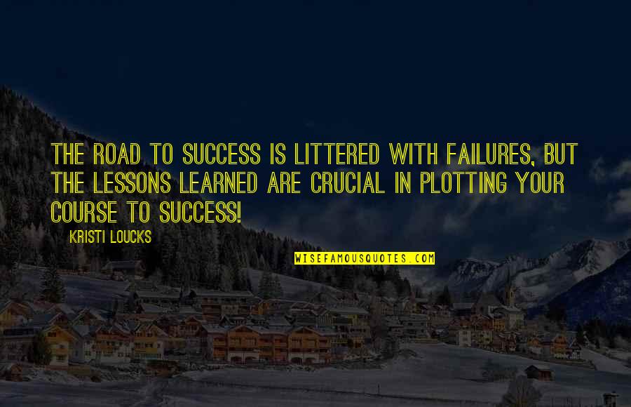 Failures And Lessons Quotes By Kristi Loucks: The road to success is littered with failures,