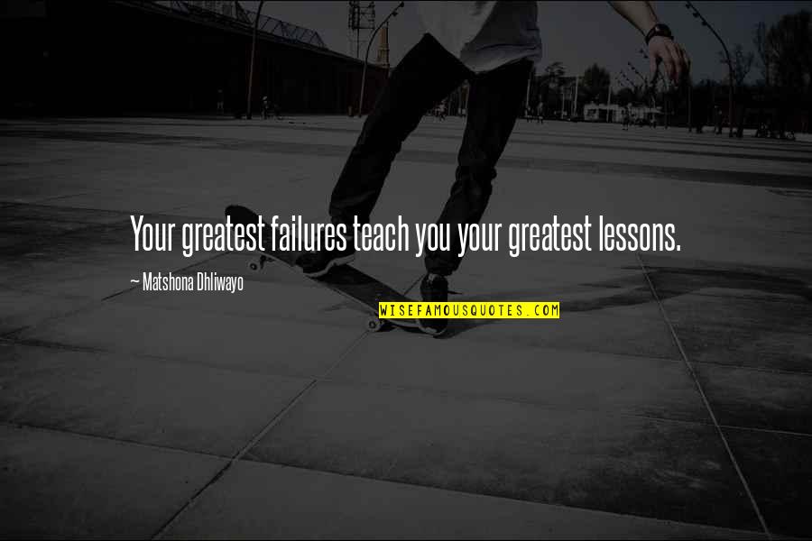 Failures And Lessons Quotes By Matshona Dhliwayo: Your greatest failures teach you your greatest lessons.