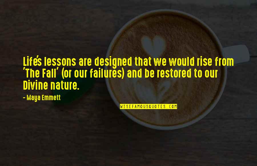 Failures And Lessons Quotes By Maya Emmett: Life's lessons are designed that we would rise