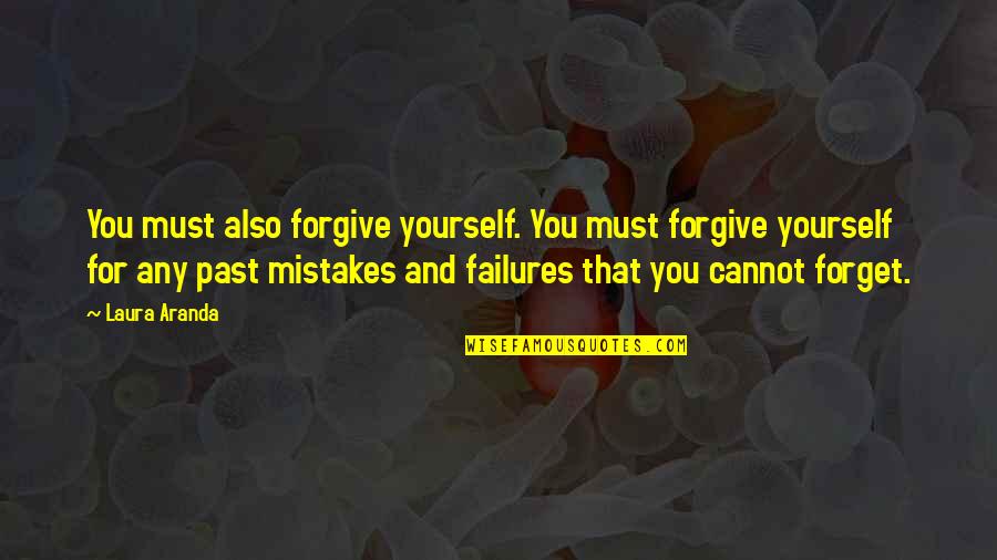 Failures And Mistakes Quotes By Laura Aranda: You must also forgive yourself. You must forgive