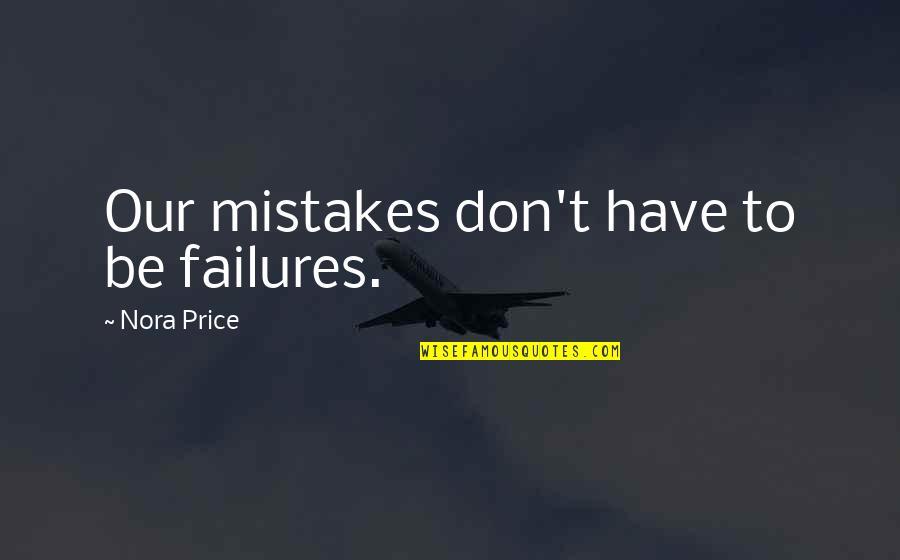 Failures And Mistakes Quotes By Nora Price: Our mistakes don't have to be failures.