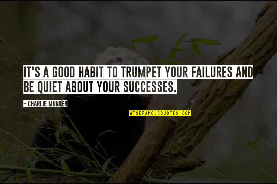 Failures And Successes Quotes By Charlie Munger: It's a good habit to trumpet your failures