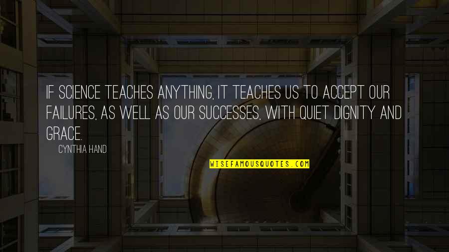 Failures And Successes Quotes By Cynthia Hand: IF SCIENCE TEACHES ANYTHING, IT TEACHES US TO Failures And Successes Quotes By Cynthia Hand: IF SCIENCE TEACHES ANYTHING, IT TEACHES US TO