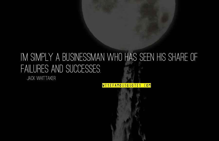 Failures And Successes Quotes By Jack Whittaker: I'm simply a businessman who has seen his