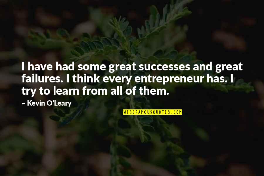 Failures And Successes Quotes By Kevin O'Leary: I have had some great successes and great Failures And Successes Quotes By Kevin O'Leary: I have had some great successes and great