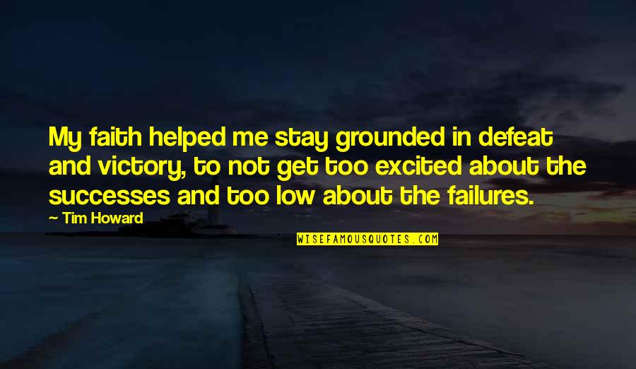 Failures And Successes Quotes By Tim Howard: My faith helped me stay grounded in defeat Failures And Successes Quotes By Tim Howard: My faith helped me stay grounded in defeat