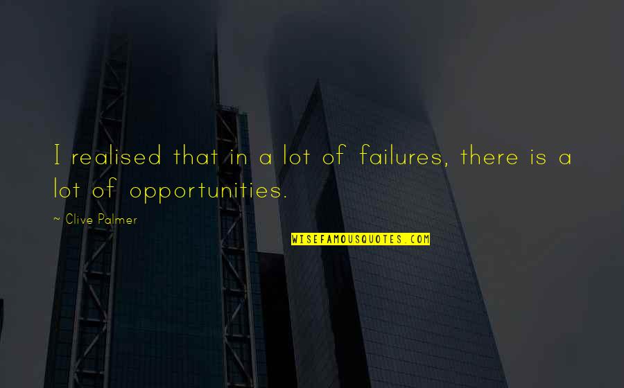 Failures Are Opportunities Quotes By Clive Palmer: I realised that in a lot of failures,