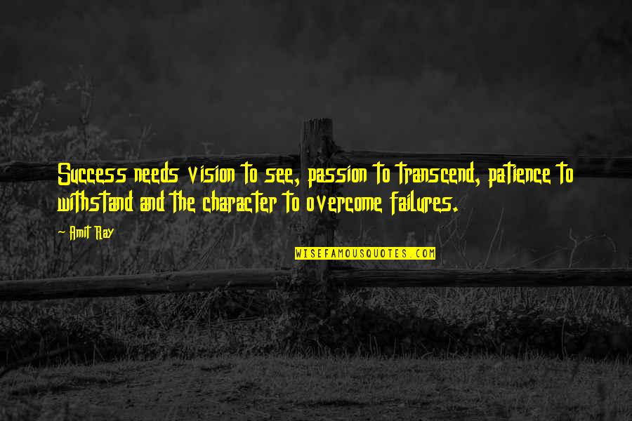 Failures In Life Quotes By Amit Ray: Success needs vision to see, passion to transcend,