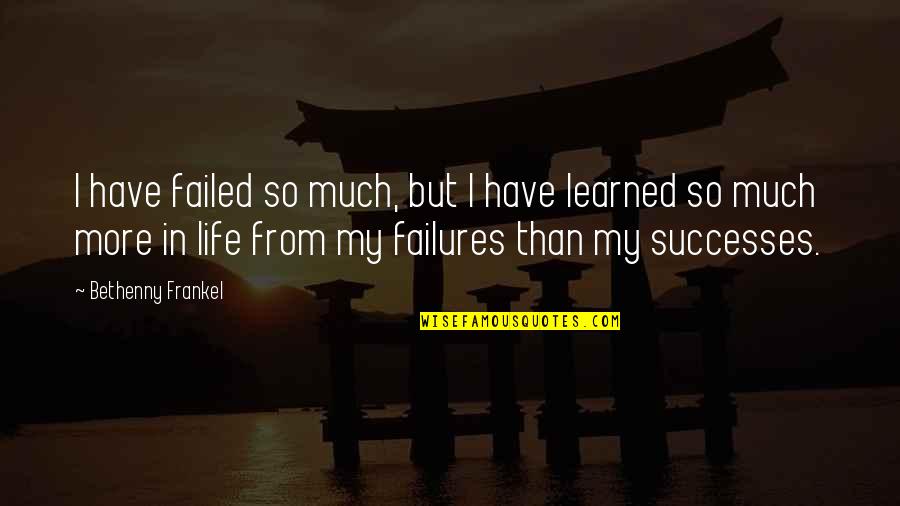 Failures In Life Quotes By Bethenny Frankel: I have failed so much, but I have