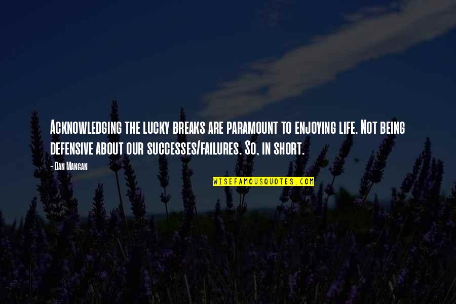 Failures In Life Quotes By Dan Mangan: Acknowledging the lucky breaks are paramount to enjoying