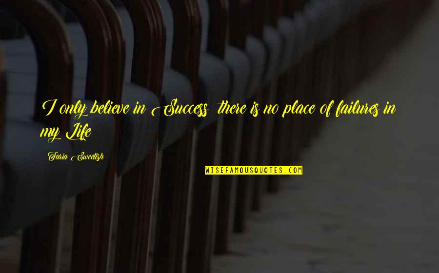 Failures In Life Quotes By Faria Sweetish: I only believe in Success; there is no