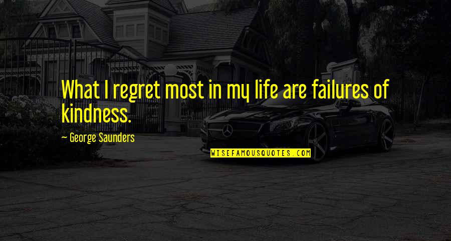 Failures In Life Quotes By George Saunders: What I regret most in my life are