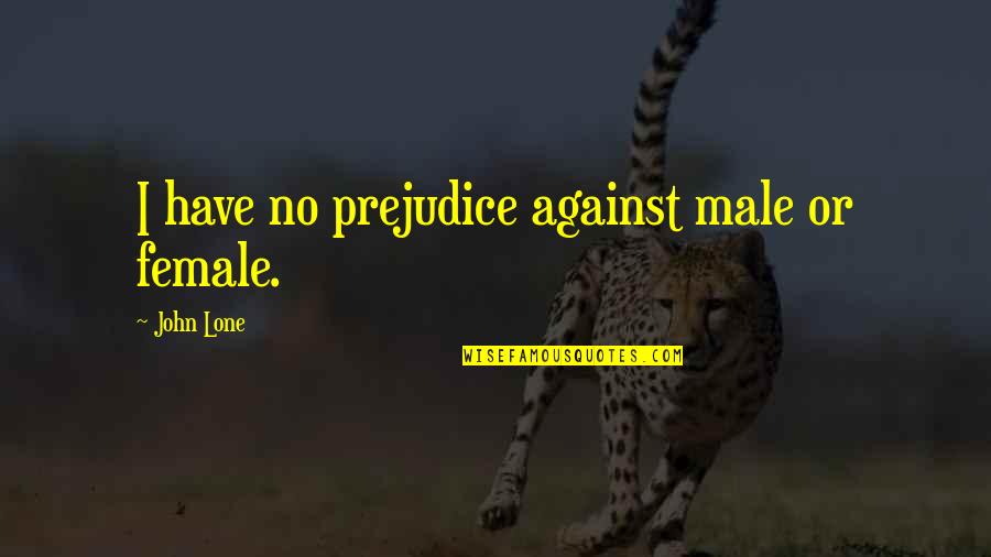 Failures In Life Tumblr Quotes By John Lone: I have no prejudice against male or female.