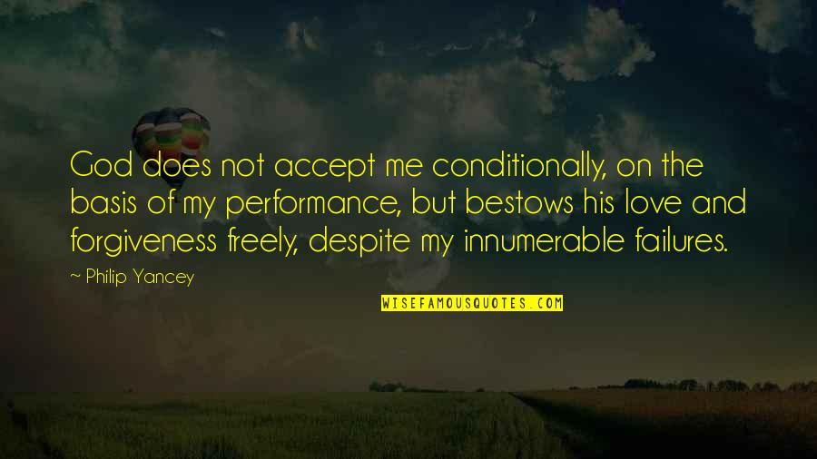 Failures Of Love Quotes By Philip Yancey: God does not accept me conditionally, on the Failures Of Love Quotes By Philip Yancey: God does not accept me conditionally, on the