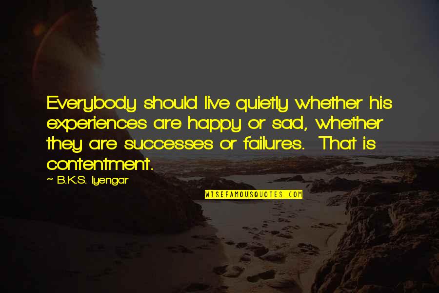 Failures Quotes By B.K.S. Iyengar: Everybody should live quietly whether his experiences are