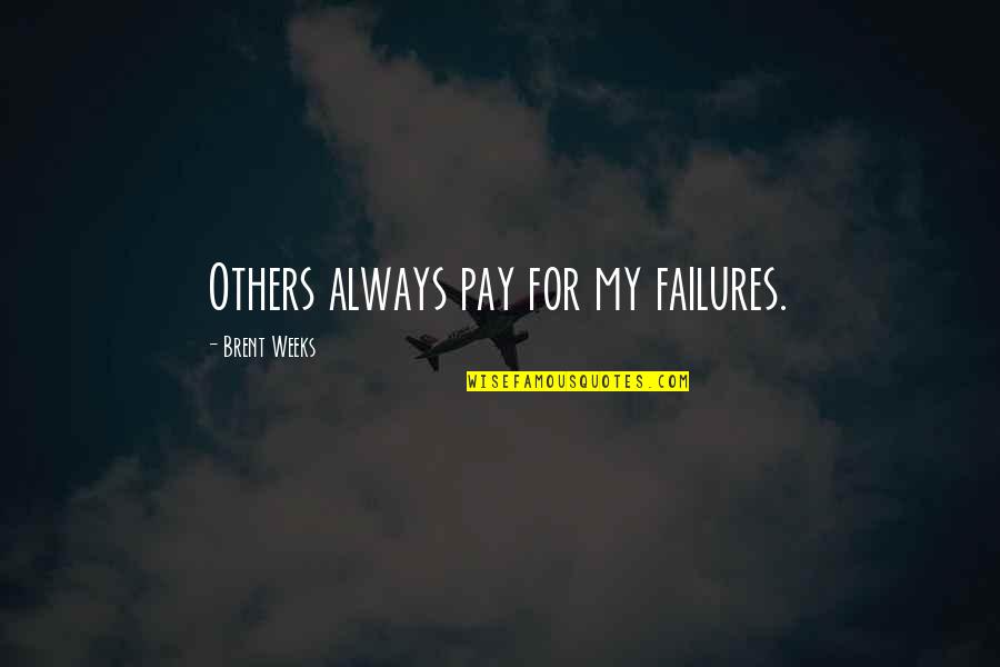 Failures Quotes By Brent Weeks: Others always pay for my failures.