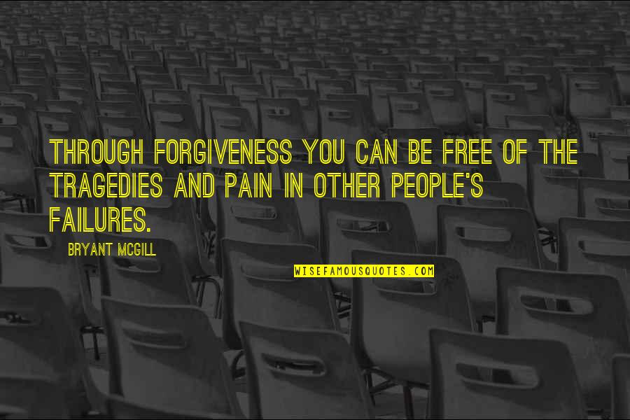 Failures Quotes By Bryant McGill: Through forgiveness you can be free of the