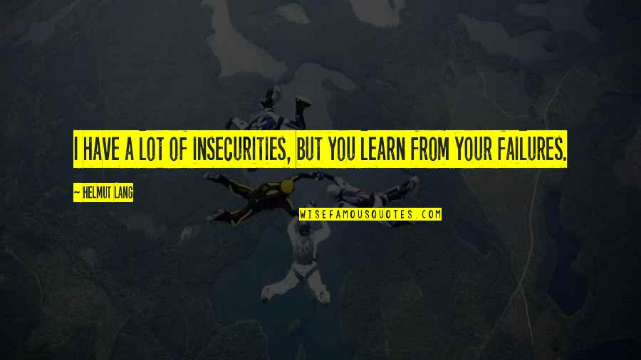 Failures Quotes By Helmut Lang: I have a lot of insecurities, but you