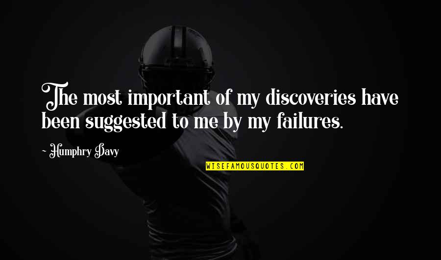 Failures Quotes By Humphry Davy: The most important of my discoveries have been