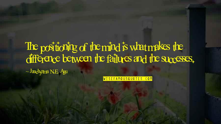 Failures Quotes By Jaachynma N.E. Agu: The positioning of the mind is what makes
