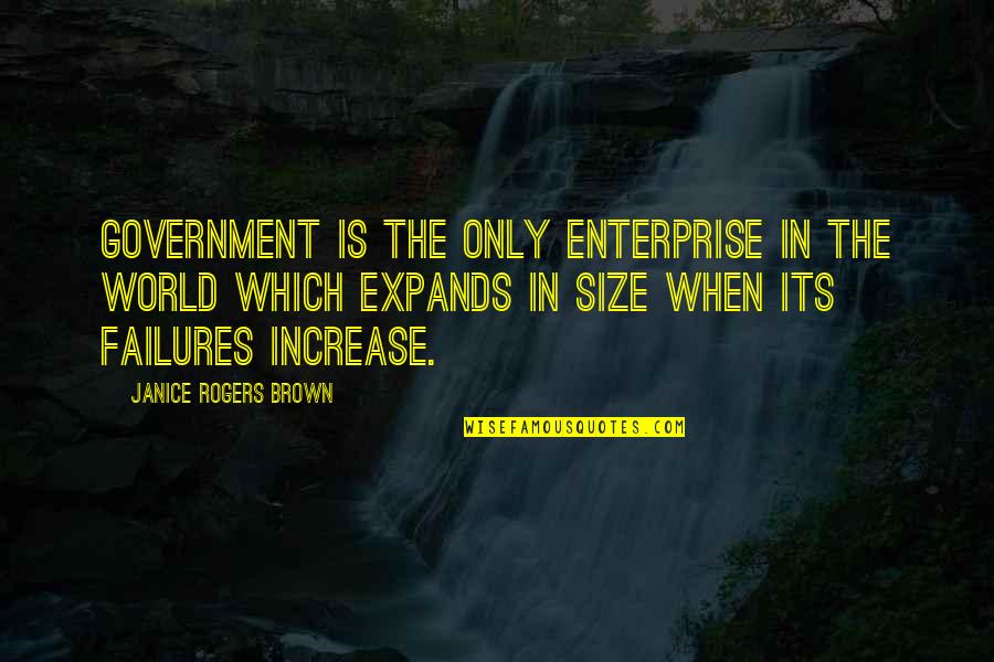 Failures Quotes By Janice Rogers Brown: Government is the only enterprise in the world