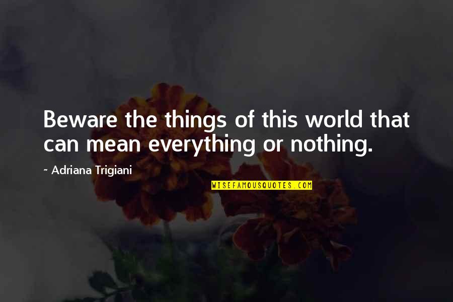 Faiman Roni Quotes By Adriana Trigiani: Beware the things of this world that can