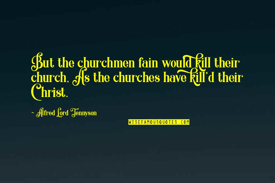 Fain Quotes By Alfred Lord Tennyson: But the churchmen fain would kill their church,