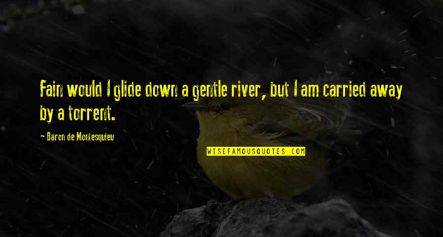 Fain Quotes By Baron De Montesquieu: Fain would I glide down a gentle river,