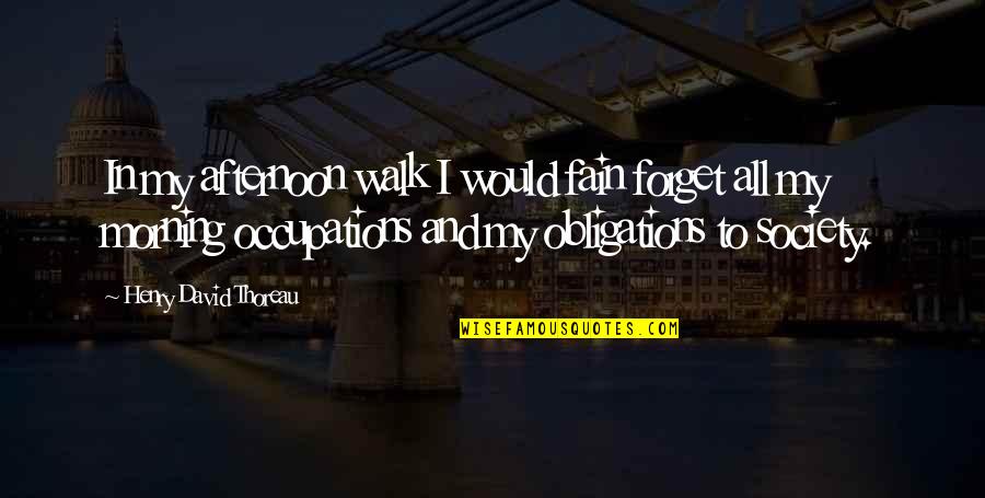 Fain Quotes By Henry David Thoreau: In my afternoon walk I would fain forget