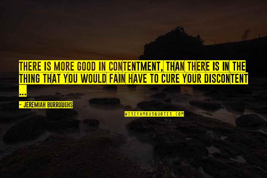 Fain Quotes By Jeremiah Burroughs: There is more good in contentment, than there