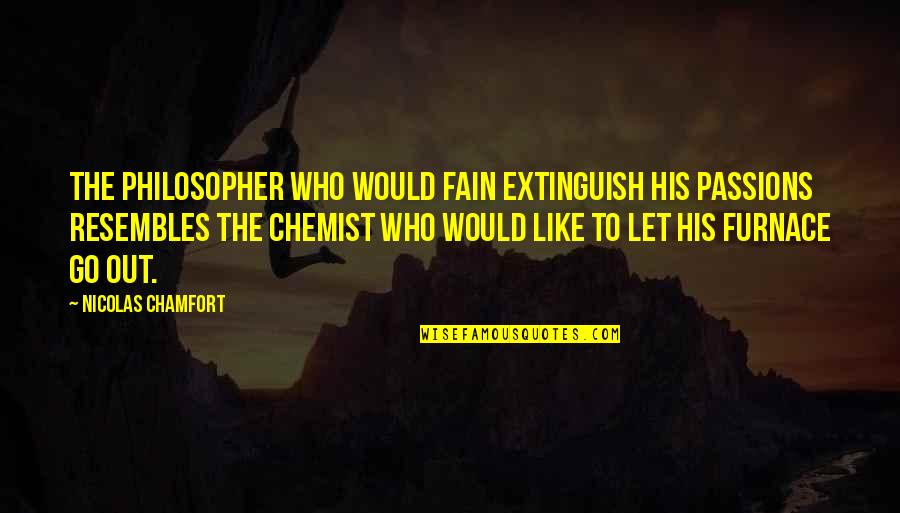 Fain Quotes By Nicolas Chamfort: The philosopher who would fain extinguish his passions