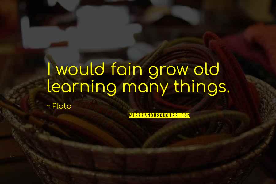 Fain Quotes By Plato: I would fain grow old learning many things.