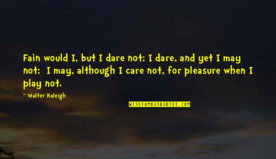 Fain Quotes By Walter Raleigh: Fain would I, but I dare not; I