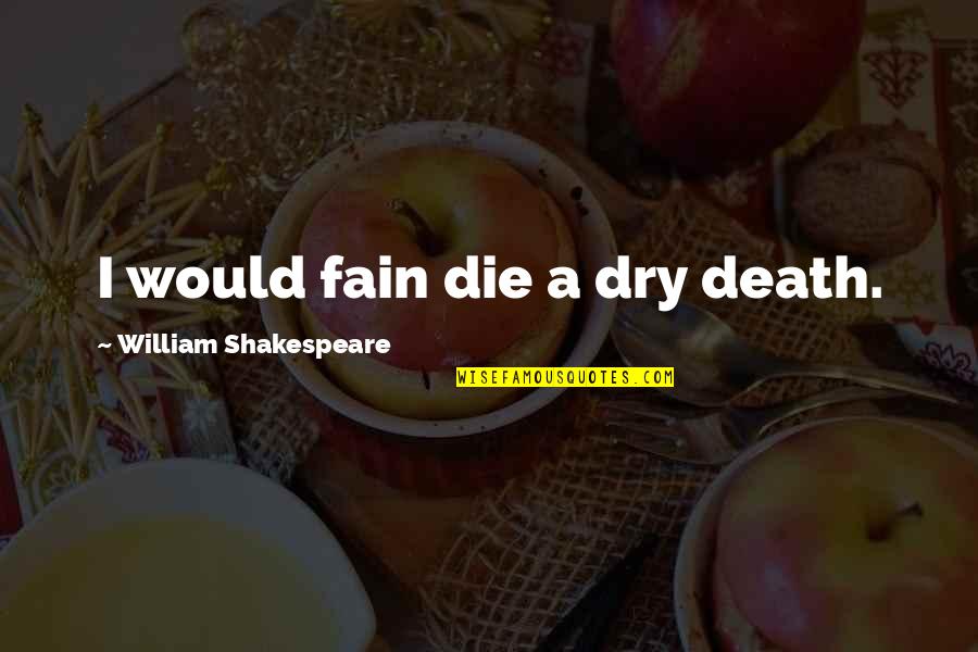 Fain Quotes By William Shakespeare: I would fain die a dry death.