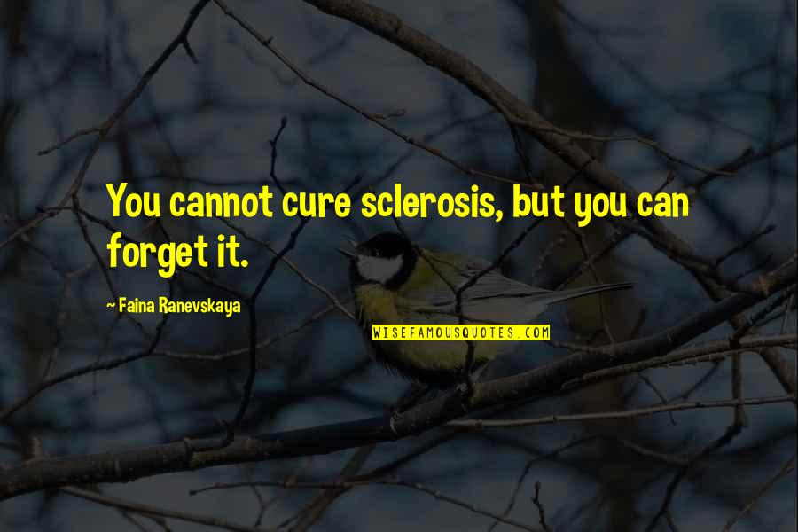 Faina Quotes By Faina Ranevskaya: You cannot cure sclerosis, but you can forget