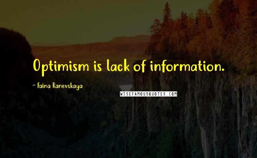 Faina Ranevskaya quotes: Optimism is lack of information.