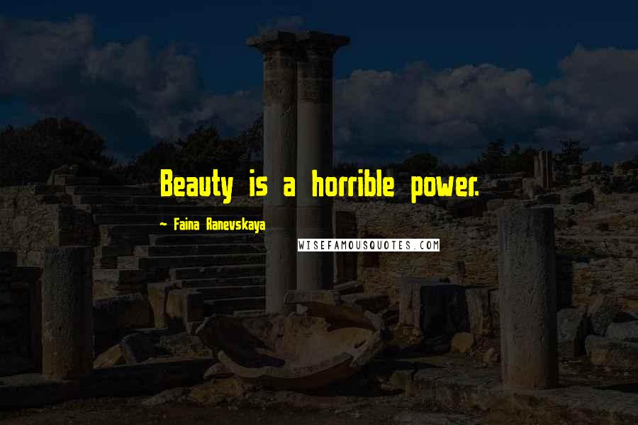 Faina Ranevskaya quotes: Beauty is a horrible power.