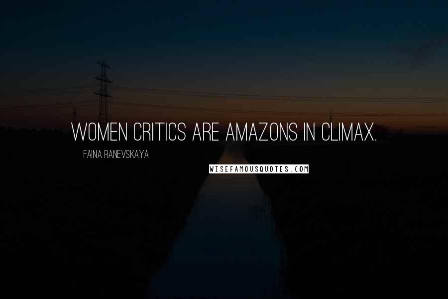 Faina Ranevskaya quotes: Women critics are amazons in climax.