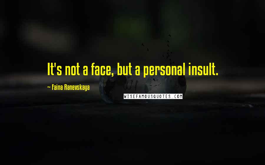 Faina Ranevskaya quotes: It's not a face, but a personal insult.