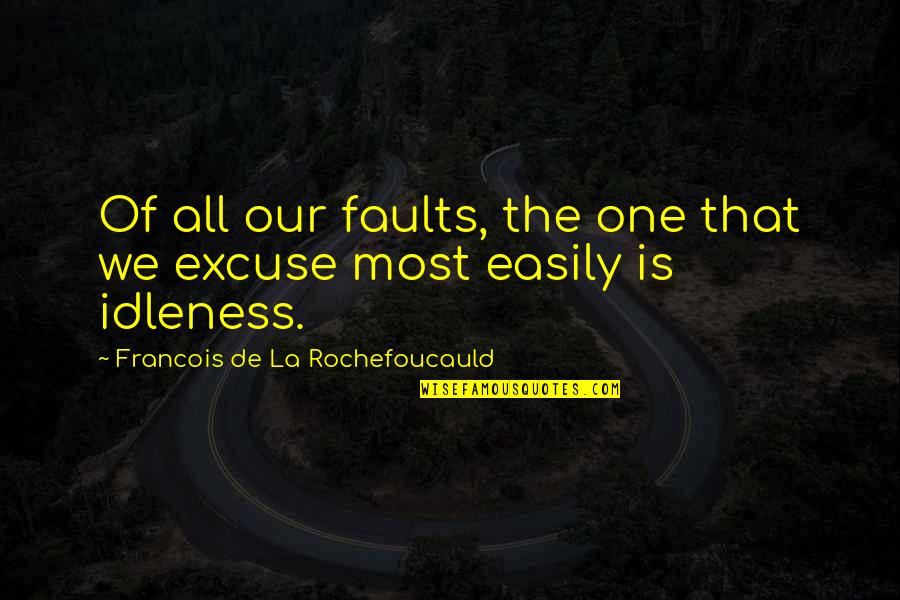 Fainas Quotes By Francois De La Rochefoucauld: Of all our faults, the one that we