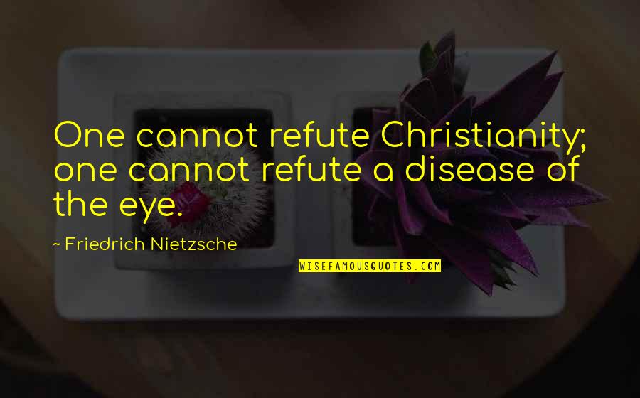Faineant Frog Quotes By Friedrich Nietzsche: One cannot refute Christianity; one cannot refute a Faineant Frog Quotes By Friedrich Nietzsche: One cannot refute Christianity; one cannot refute a