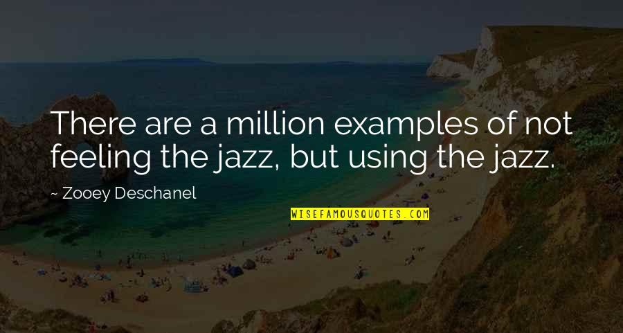 Fainelloth Quotes By Zooey Deschanel: There are a million examples of not feeling
