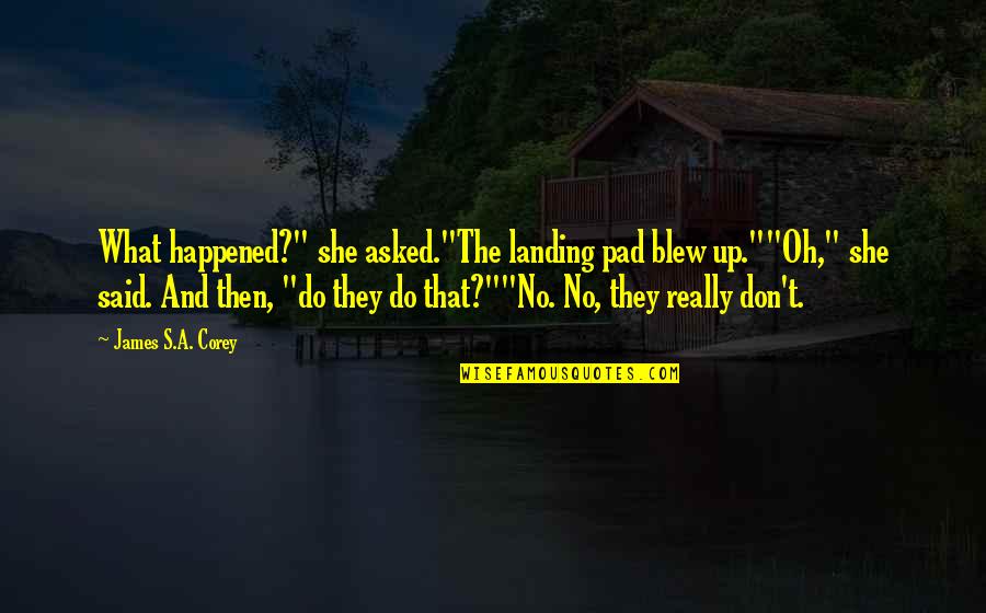 Fainman Ucsd Quotes By James S.A. Corey: What happened?" she asked."The landing pad blew up.""Oh," Fainman Ucsd Quotes By James S.A. Corey: What happened?" she asked."The landing pad blew up.""Oh,"